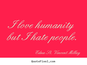 Life quote - I love humanity but i hate people.