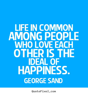 Life quote - Life in common among people who love each other is the ideal of happiness.