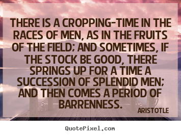 Life quote - There is a cropping-time in the races of men, as in..