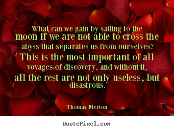 Thomas Merton photo quote - What can we gain by sailing to the moon if we are not.. - Life quote