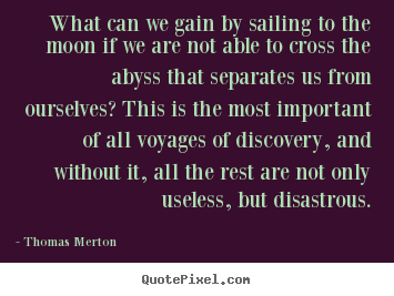 Thomas Merton pictures sayings - What can we gain by sailing to the moon if.. - Life quotes