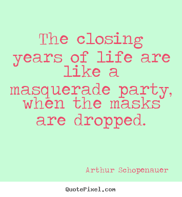Quote about life - The closing years of life are like a masquerade party,..