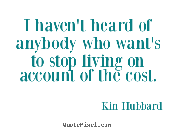 Life quotes - I haven't heard of anybody who want's to stop..