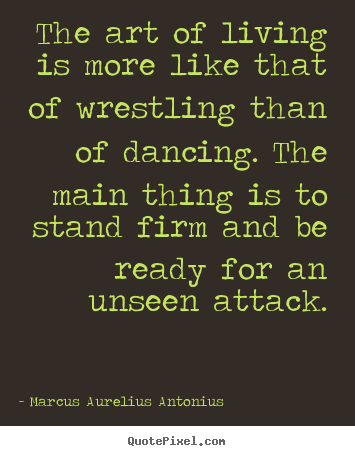 Marcus Aurelius Antonius picture quotes - The art of living is more like that of wrestling.. - Life quotes