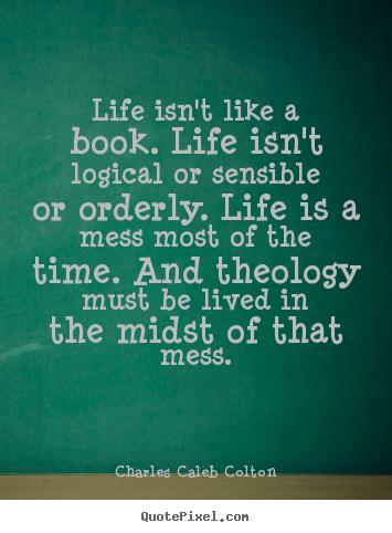 Quotes about life - Life isn't like a book. life isn't logical or sensible..