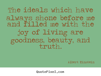 Quote about life - The ideals which have always shone before me and filled me with..