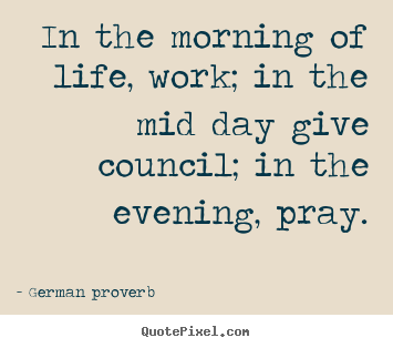 Make personalized picture quote about life - In the morning of life, work; in the mid day give..