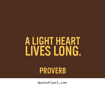 A light heart lives long. Proverb famous life quote