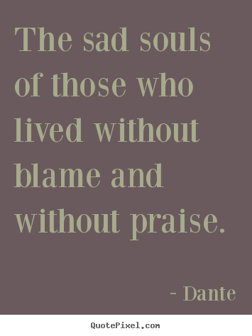 Quotes about life - The sad souls of those who lived without blame and..