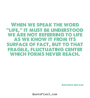 Quotes about life - When we speak the word ''life,'' it must be understood we are not..