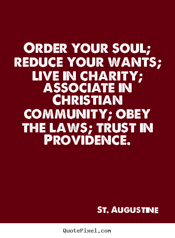 Sayings about life - Order your soul; reduce your wants; live in charity; associate..