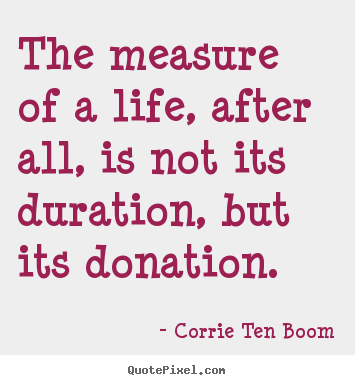Corrie Ten Boom picture quotes - The measure of a life, after all, is not its.. - Life quote