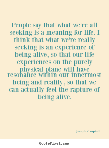 Quote about life - People say that what we're all seeking is a meaning for..