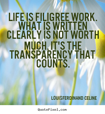 Quote about life - Life is filigree work. what is written clearly is not worth..