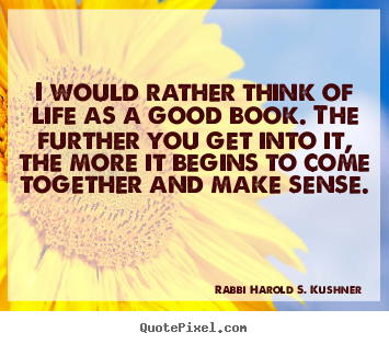 Quote about life - I would rather think of life as a good book. the further..