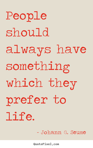 Quotes about life - People should always have something which they prefer..