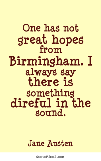 Life quotes - One has not great hopes from birmingham...