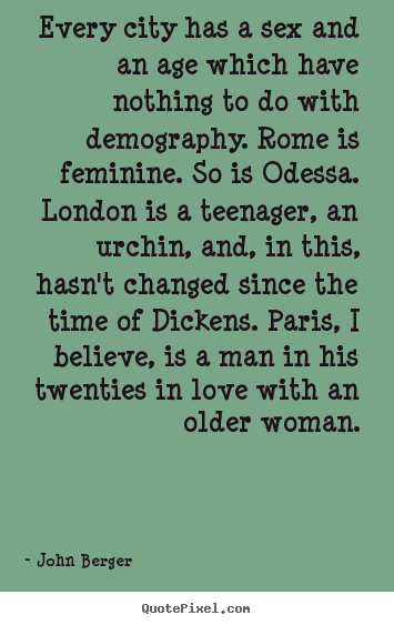 Every city has a sex and an age which have nothing.. John Berger famous life quote