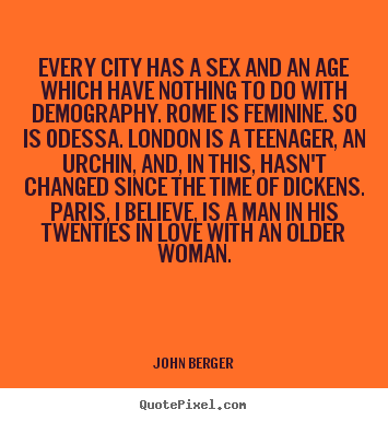 Life quotes - Every city has a sex and an age which have nothing to do with demography...