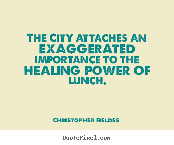 Create your own picture quotes about life - The city attaches an exaggerated importance..