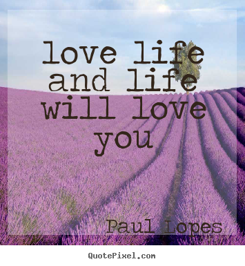 Make personalized picture quotes about life - Love life and life will love you