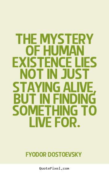 Make personalized picture quotes about life - The mystery of human existence lies not in just..
