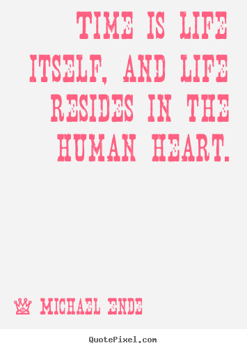 Quotes about life - Time is life itself, and life resides in the human heart.