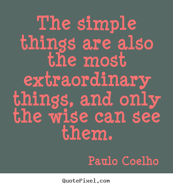 The simple things are also the most extraordinary things, and only the.. Paulo Coelho best life quotes