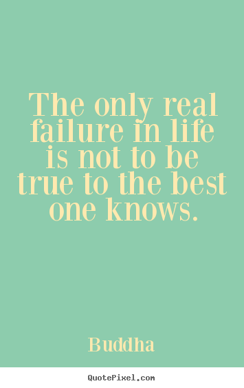 The only real failure in life is not to be true to the.. Buddha popular life quotes