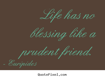Life quote - Life has no blessing like a prudent friend.