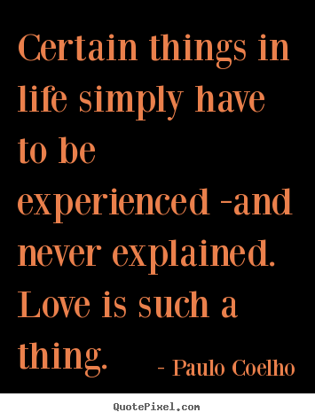 Paulo Coelho picture quotes - Certain things in life simply have to be experienced -and never.. - Life quotes