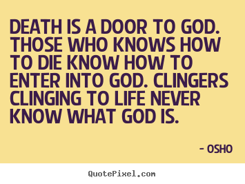 Death is a door to god. those who knows how to die.. Osho great life quotes