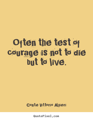 Quotes about life - Often the test of courage is not to die but to..