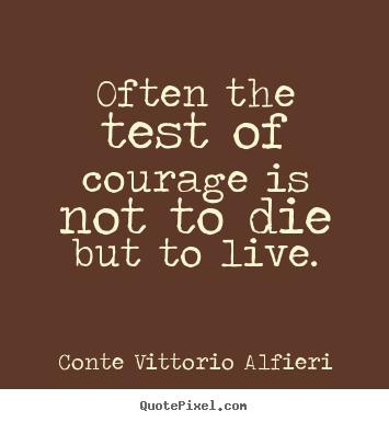 Life quote - Often the test of courage is not to die but to live.