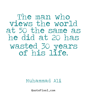 Life quotes - The man who views the world at 50 the same as..