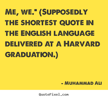 Muhammad Ali photo quotes - Me, we." (supposedly the shortest quote in the english language delivered.. - Life quotes