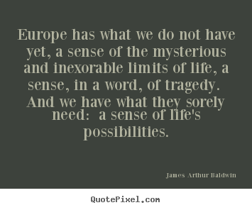 Life quote - Europe has what we do not have yet, a sense of the mysterious..