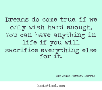 Life quotes - Dreams do come true, if we only wish hard enough, you..