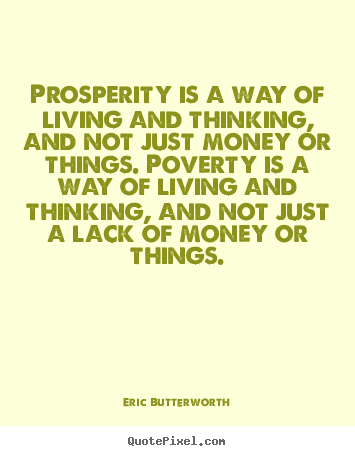 Prosperity is a way of living and thinking, and.. Eric Butterworth best life sayings
