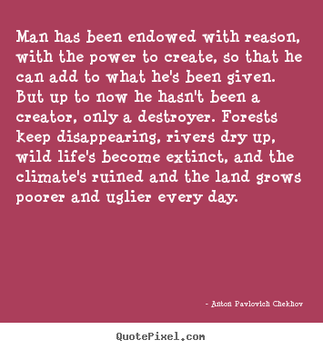 Life quotes - Man has been endowed with reason, with the power to create, so that..
