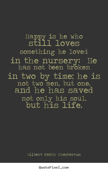 Create graphic picture quotes about life - Happy is he who still loves something he loved in the nursery: he has..
