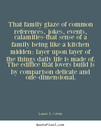 Life quote - That family glaze of common references, jokes, events,..