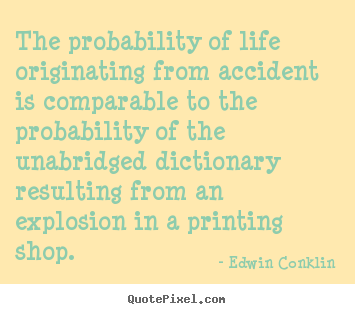 Edwin Conklin pictures sayings - The probability of life originating from accident.. - Life quotes
