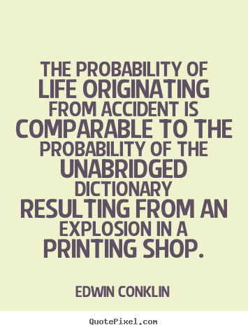 Edwin Conklin picture quotes - The probability of life originating from accident is.. - Life quote