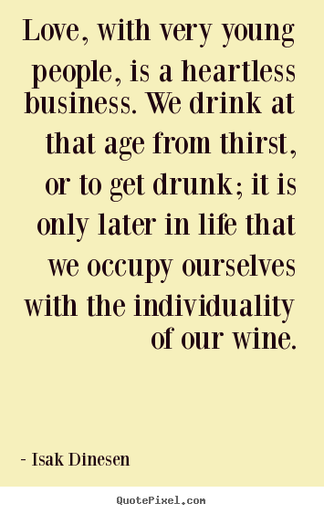 Quotes about life - Love, with very young people, is a heartless business. we drink at that..