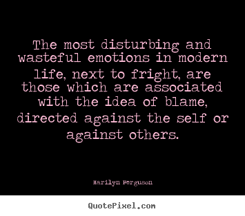 Marilyn Ferguson photo quotes - The most disturbing and wasteful emotions in modern.. - Life quotes