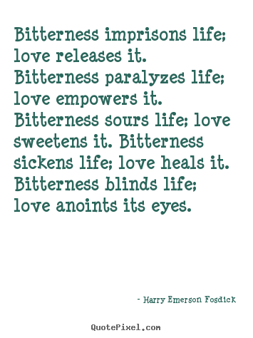 Bitterness imprisons life; love releases it. bitterness.. Harry Emerson Fosdick best life quotes