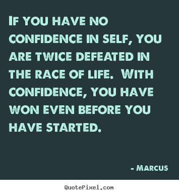 Make custom picture quotes about life - If you have no confidence in self, you are twice defeated..