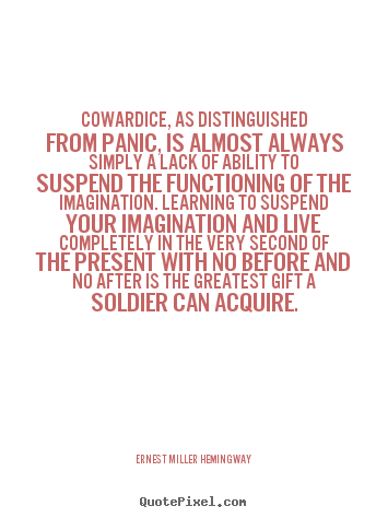 Ernest Miller Hemingway picture quotes - Cowardice, as distinguished from panic, is.. - Life quotes