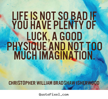 Create graphic picture quotes about life - Life is not so bad if you have plenty of luck, a good physique and..
